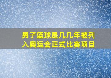 男子篮球是几几年被列入奥运会正式比赛项目