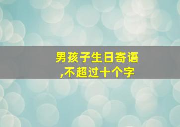 男孩子生日寄语,不超过十个字