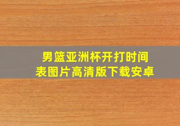 男篮亚洲杯开打时间表图片高清版下载安卓