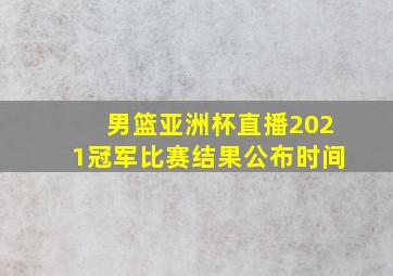 男篮亚洲杯直播2021冠军比赛结果公布时间