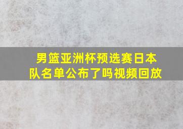 男篮亚洲杯预选赛日本队名单公布了吗视频回放