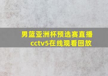 男篮亚洲杯预选赛直播cctv5在线观看回放