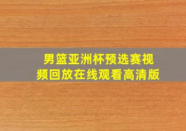 男篮亚洲杯预选赛视频回放在线观看高清版