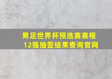 男足世界杯预选赛赛程12强抽签结果查询官网