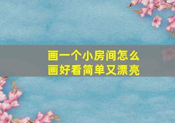 画一个小房间怎么画好看简单又漂亮