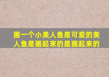 画一个小美人鱼是可爱的美人鱼是画起来的是画起来的