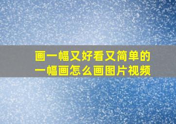 画一幅又好看又简单的一幅画怎么画图片视频