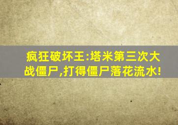 疯狂破坏王:塔米第三次大战僵尸,打得僵尸落花流水!