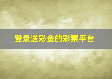 登录送彩金的彩票平台