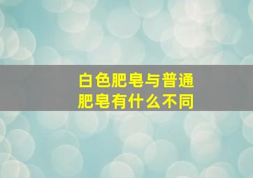 白色肥皂与普通肥皂有什么不同