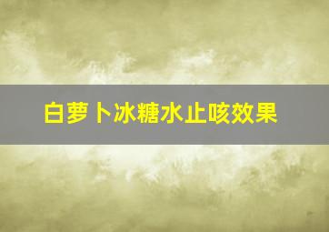 白萝卜冰糖水止咳效果