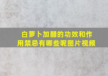 白萝卜加醋的功效和作用禁忌有哪些呢图片视频