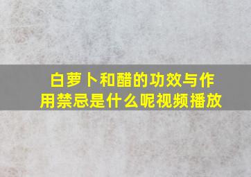 白萝卜和醋的功效与作用禁忌是什么呢视频播放