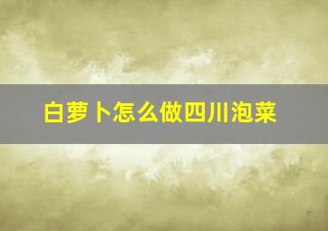 白萝卜怎么做四川泡菜