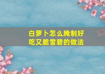 白萝卜怎么腌制好吃又脆雪碧的做法