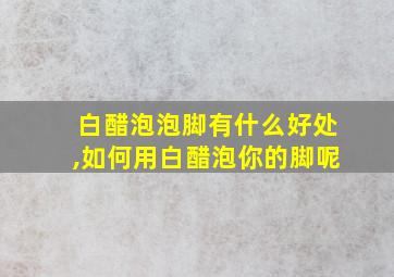 白醋泡泡脚有什么好处,如何用白醋泡你的脚呢