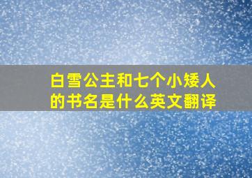 白雪公主和七个小矮人的书名是什么英文翻译