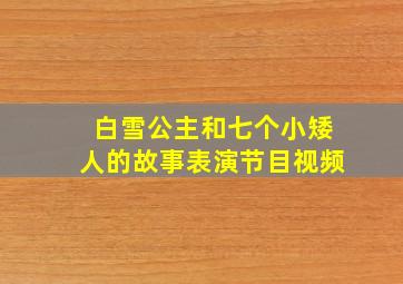 白雪公主和七个小矮人的故事表演节目视频