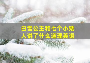 白雪公主和七个小矮人讲了什么道理英语