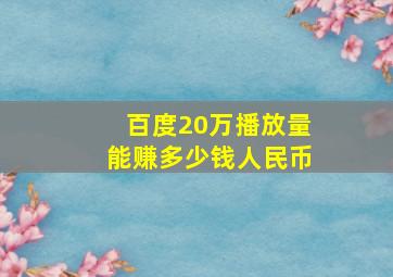 百度20万播放量能赚多少钱人民币