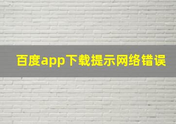 百度app下载提示网络错误