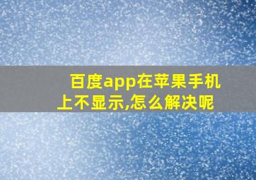 百度app在苹果手机上不显示,怎么解决呢