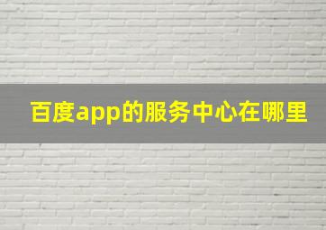 百度app的服务中心在哪里