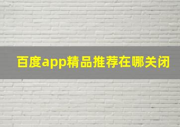 百度app精品推荐在哪关闭