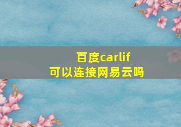 百度carlif可以连接网易云吗