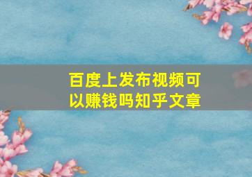 百度上发布视频可以赚钱吗知乎文章