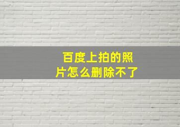 百度上拍的照片怎么删除不了