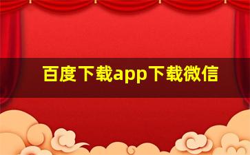 百度下载app下载微信