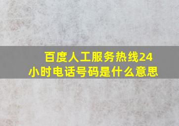 百度人工服务热线24小时电话号码是什么意思