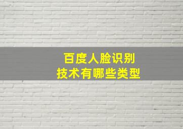 百度人脸识别技术有哪些类型