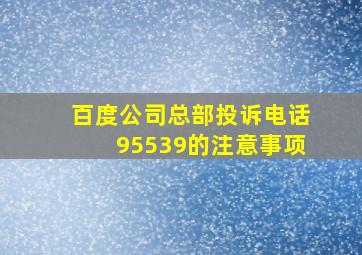 百度公司总部投诉电话95539的注意事项