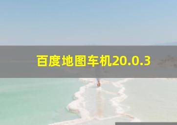 百度地图车机20.0.3