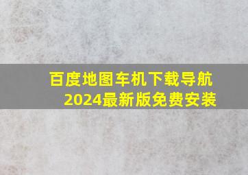 百度地图车机下载导航2024最新版免费安装