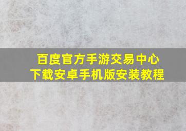 百度官方手游交易中心下载安卓手机版安装教程