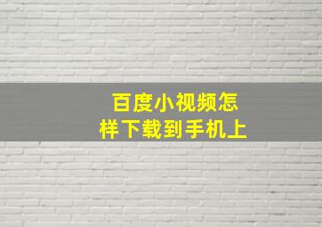 百度小视频怎样下载到手机上