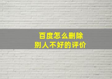 百度怎么删除别人不好的评价