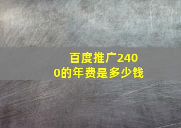 百度推广2400的年费是多少钱