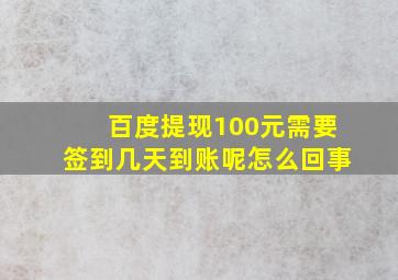 百度提现100元需要签到几天到账呢怎么回事