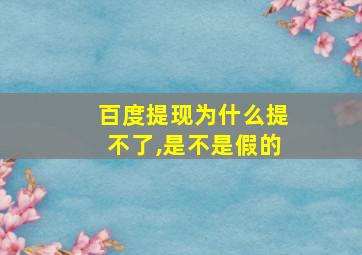 百度提现为什么提不了,是不是假的