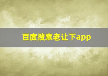 百度搜索老让下app