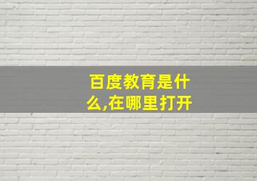 百度教育是什么,在哪里打开