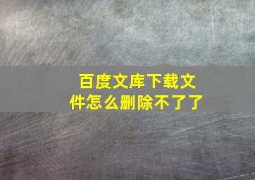 百度文库下载文件怎么删除不了了