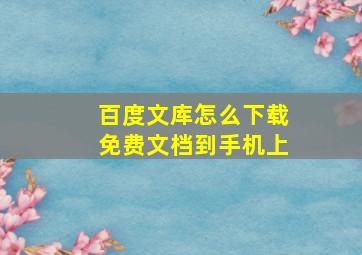 百度文库怎么下载免费文档到手机上