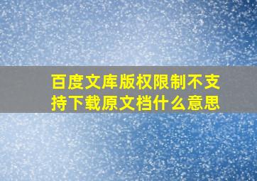 百度文库版权限制不支持下载原文档什么意思