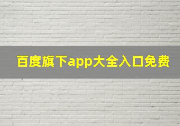 百度旗下app大全入口免费