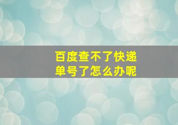 百度查不了快递单号了怎么办呢